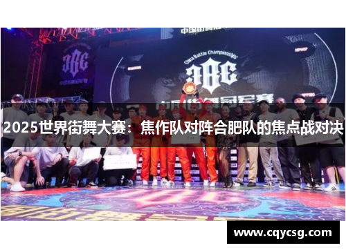 2025世界街舞大赛：焦作队对阵合肥队的焦点战对决