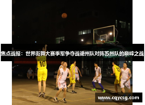 焦点战报：世界街舞大赛季军争夺战德州队对阵苏州队的巅峰之战