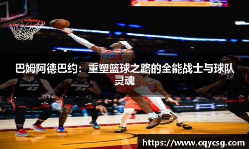 巴姆阿德巴约：重塑篮球之路的全能战士与球队灵魂